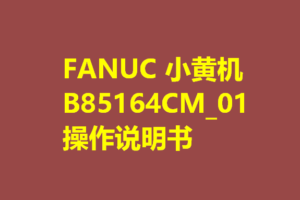 FANUC 小黄机B-85164CM_01操作说明书